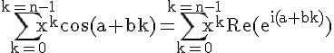4$\rm\Bigsum_{k=0}^{k=n-1}x^kcos(a+bk)=\Bigsum_{k=0}^{k=n-1}x^kRe(e^{i(a+bk)})